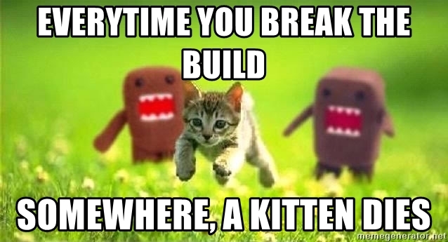 Every time you break the build ... somewhere, a kitten dies!